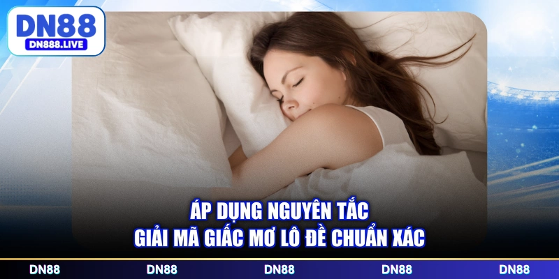 Áp dụng nguyên tắc giải mã giấc mơ lô đề chuẩn xác