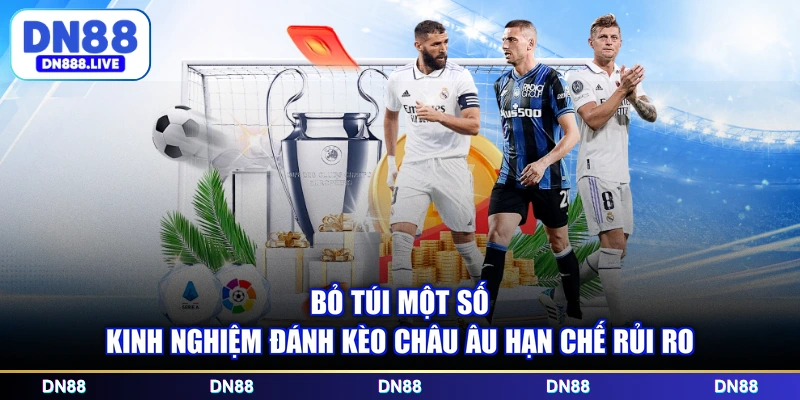 Bỏ túi một số kinh nghiệm đánh kèo châu Âu hạn chế rủi ro 