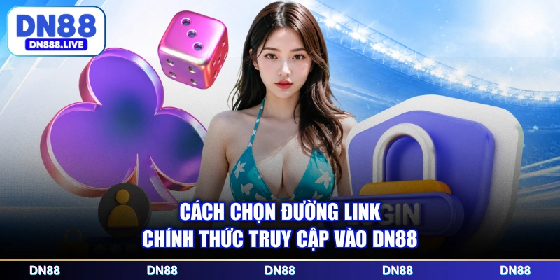 Cách chọn đường link chính thức truy cập vào DN88