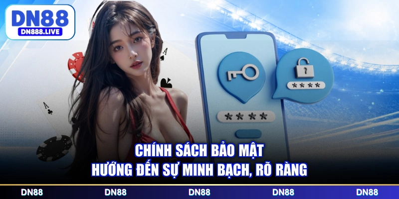 Chính sách bảo mật hướng đến sự minh bạch, rõ ràng