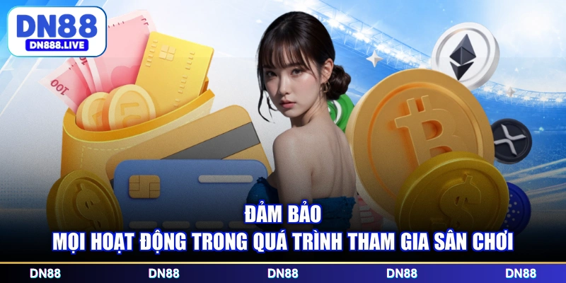 Đảm bảo mọi hoạt động trong quá trình tham gia sân chơi