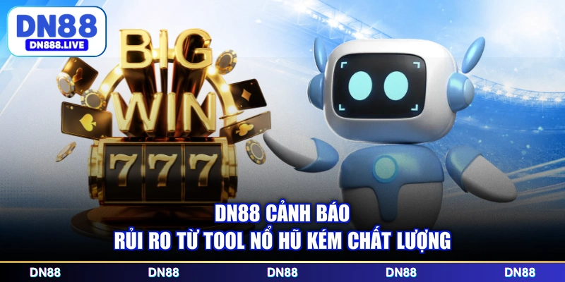 DN88 cảnh báo rủi ro từ tool nổ hũ kém chất lượng