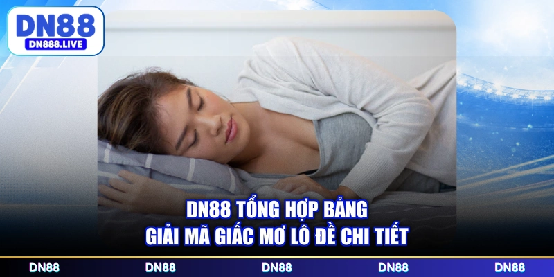 DN88 tổng hợp bảng giải mã giấc mơ lô đề chi tiết