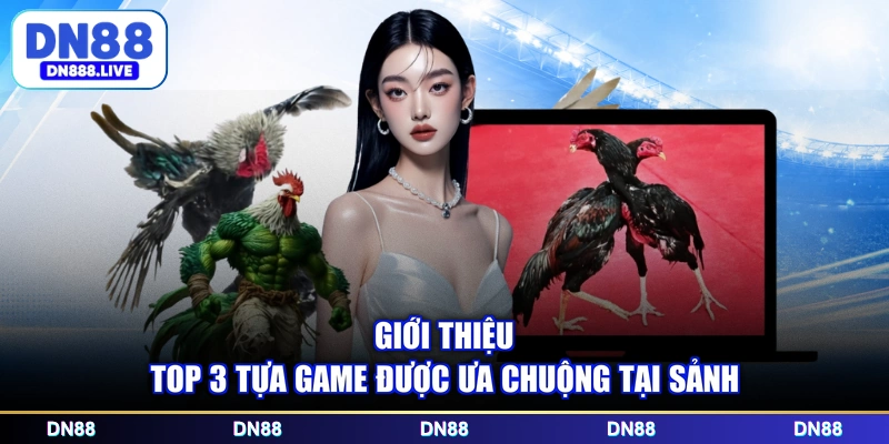 Giới thiệu top 3 tựa game được ưa chuộng tại sảnh