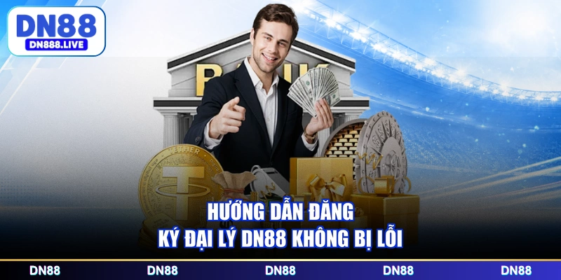 Hướng dẫn đăng ký đại lý DN88 không bị lỗi