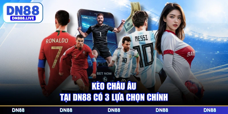 Kèo châu Âu tại DN88 có 3 lựa chọn chính