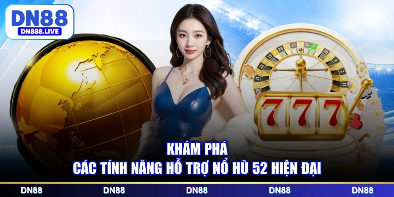 Khám phá các tính năng hỗ trợ nổ hũ 52 hiện đại