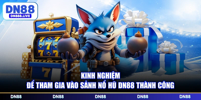 Kinh nghiệm để tham gia vào sảnh nổ hũ DN88 thành công