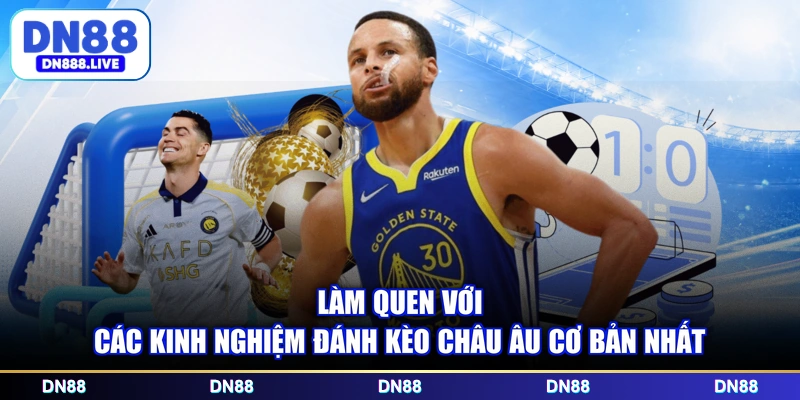 Làm quen với các kinh nghiệm đánh kèo châu Âu cơ bản nhất 