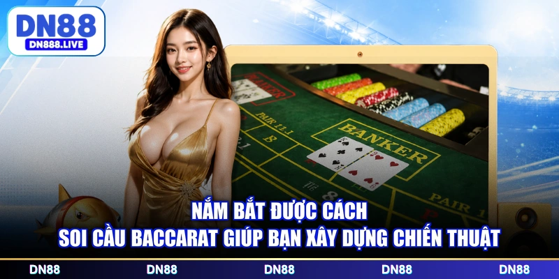 Nắm bắt được cách soi cầu Baccarat giúp bạn xây dựng chiến thuật