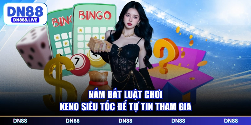 Nắm bắt luật chơi Keno siêu tốc để tự tin tham gia