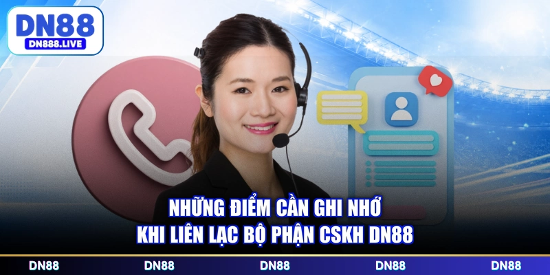 Những điểm cần ghi nhớ khi liên lạc bộ phận CSKH DN88