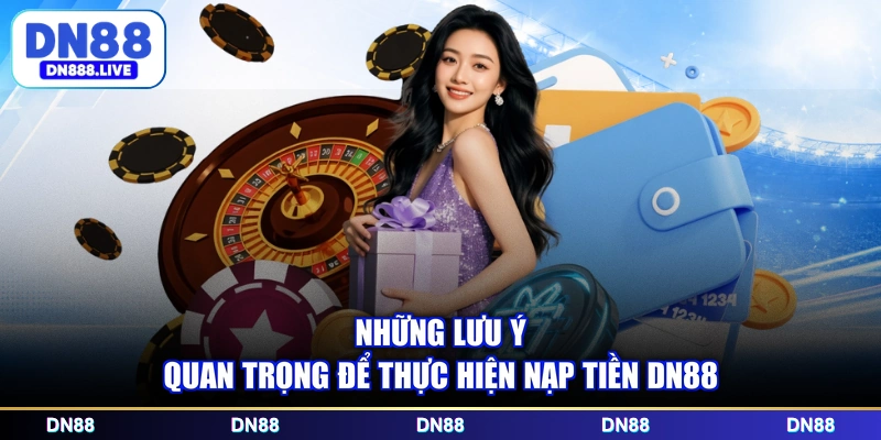 Những lưu ý quan trọng để thực hiện nạp tiền DN88