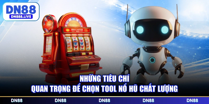 Những tiêu chí quan trọng để chọn tool nổ hũ chất lượng