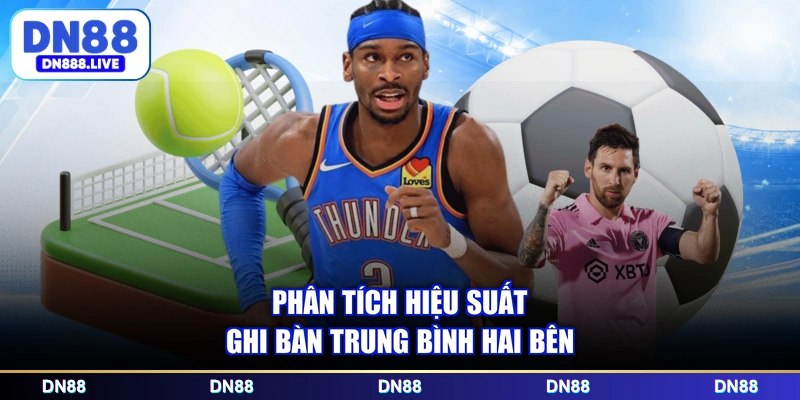 Phân tích hiệu suất ghi bàn trung bình hai bên