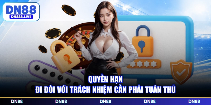 Quyền hạn đi đôi với trách nhiệm cần phải tuân thủ
